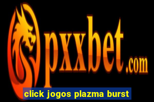 click jogos plazma burst